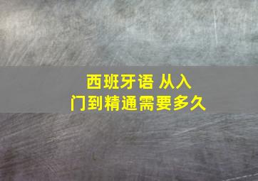 西班牙语 从入门到精通需要多久